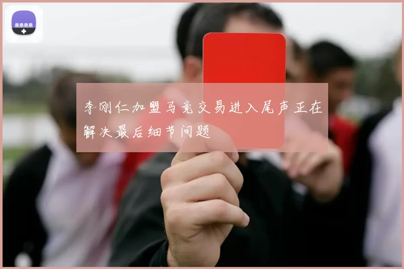 李刚仁加盟马竞交易进入尾声正在解决最后细节问题